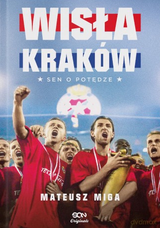 Wisła Kraków. Sen o potędze - Mateusz Miga [KSIĄŻKA]