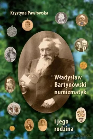 Władysław Bartynowski - numizmatyk i jego rodzina - Krystyna Pawłowska [KSIĄŻKA]