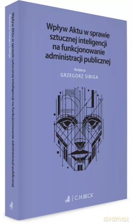 Wpływ Aktu w sprawie sztucznej inteligencji na funkcjonowanie administracji publicznej [KSIĄŻKA]