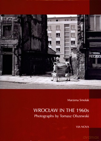 Wrocław lat sześćdziesiątych XX wieku na fotografiach Tomasza Olszewskiego. Wersja angielska - Marzena Smolak [KSIĄŻKA]