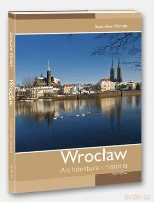 Wrocław. Architektura i historia - Stanisław Klimek (fot.), Rafał Eysymontt [KSIĄŻKA]