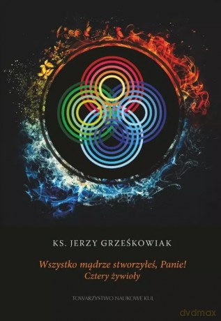 Wszystko mądrze stworzyłeś Panie! Cztery żywioły - Jerzy Grześkowiak [KSIĄŻKA]