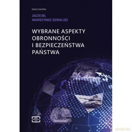 Wybrane aspekty obronności i bezpieczeństwa państwa - Bil Jacek, Kowalski Wawrzyniec [KSIĄŻKA]