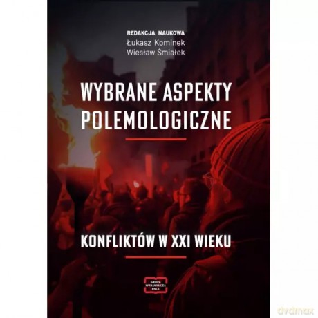 Wybrane aspekty polemologiczne konfliktów w XXI wieku - Kominek Łukasz, Śmiałek Wiesław redakcja naukowa [KSIĄŻKA]