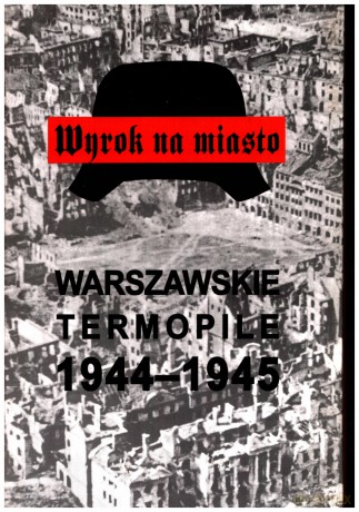Wyrok na miasto. Warszawskie Termopile 1944 [KSIĄŻKA]