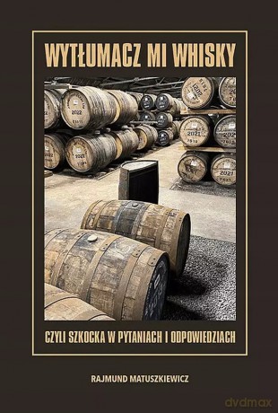 Wytłumacz mi whisky czyli szkocka w pytaniach i odpowiedziach - Rajmund Matuszkiewicz [KSIĄŻKA]