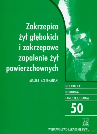 Zakrzepica żył głębokich i zakrzepowe zapalenie żył powierzchownych - Szczepański Maciej [KSIĄŻKA]
