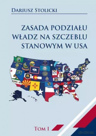 Zasada podziału władz na szczeblu stanowym w USA. Tom 1 - Dariusz Stolicki [KSIĄŻKA]