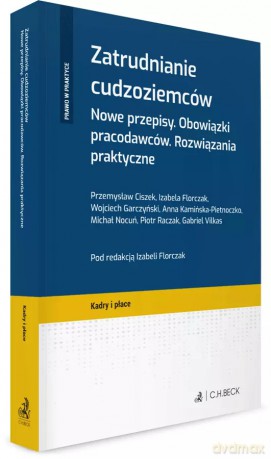 Zatrudnianie cudzoziemców. Nowe przepisy. Obowiązki pracodawców. Rozwiązania praktyczne [KSIĄŻKA]