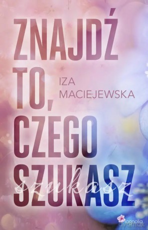 Znajdź to, czego szukasz - Iza Maciejewska [KSIĄŻKA]