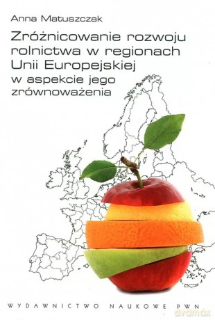 Zróżnicowanie rozwoju rolnictwa w regionach Unii Europejskiej w aspekcie jego zrównoważenia - Matuszczak Anna [KSIĄŻKA]