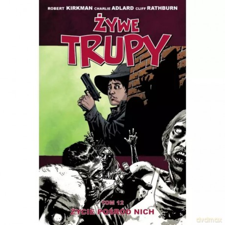 Żywe trupy 12 Życie pośród nich - KIRKMAN ROBERT, ADLARD CHARLIE [KOMIKS]