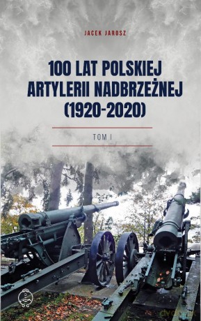 100 lat polskiej artylerii nadbrzeżnej (Tom 1) - Jacek Jarosz [KSIĄŻKA]