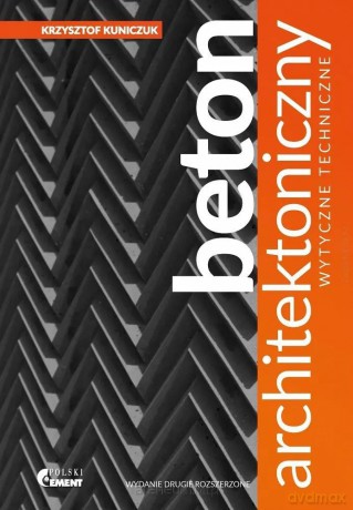 Beton architektoniczny. Wytyczne techniczne w.2 - Krzysztof Kuniczuk [KSIĄŻKA]