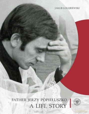 Father Jerzy Popiełuszko. A Life Story - Jakub Gołębiewski [KSIĄŻKA]