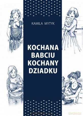 Kochana Babciu. Kochany Dziadku - Kamila Mytyk [KSIĄŻKA]