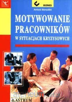 Motywowanie pracowników - Antoni Benedikt [KSIĄŻKA]