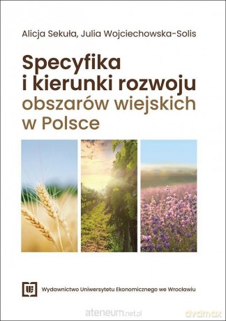 Specyfika i kierunki rozwoju obszarów wiejskich... - Alicja Sekuła, Julia Wojciechowska-Solis [KSIĄŻKA]