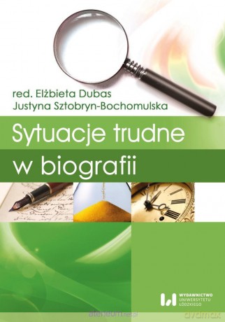Sytuacje trudne w biografii - red. Elżbieta Dubas, Justyna Sztobryn-Bochomulska [KSIĄŻKA]