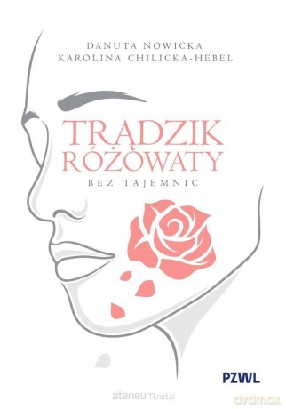 Trądzik różowaty bez tajemnic - Danuta Nowicka, Karolina Chilicka-Hebel [KSIĄŻKA]