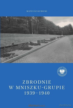 Zbrodnie w Mniszku-Grupie 1939-1940 - Mateusz Kubicki [KSIĄŻKA]