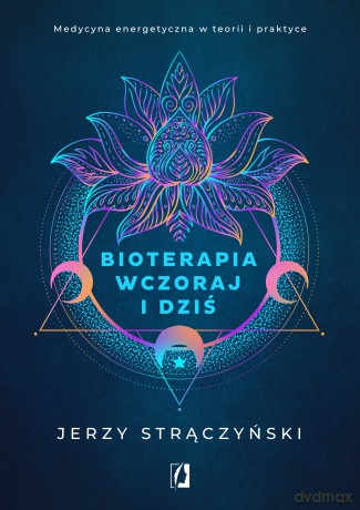 Bioterapia wczoraj i dziś. Medycyna energetyczna w teorii i praktyce - Jerzy Strączyński [KSIĄŻKA]
