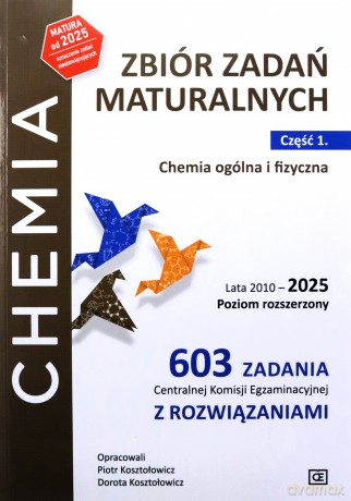 Chemia Zbiór zadań maturalnych Lata 2010-2025 Poziom rozszerzony 603 zadania CKE z rozwiązaniami Część 1. Chemia ogólna i fizyczna - Piotr Kosztołowicz, Dorota Kosztołowicz [KSIĄŻKA]