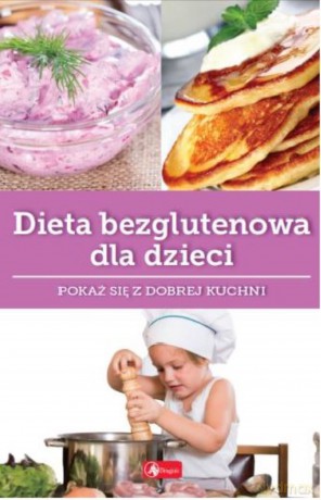 Dieta bezglutenowa dla dzieci. Dobra kuchnia - Katarzyna Zioła-Zemczak [KSIĄŻKA]