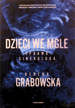 Dzieci we mgle. Sprawa ginekologa - Ałbena Grabowska [KSIĄŻKA]