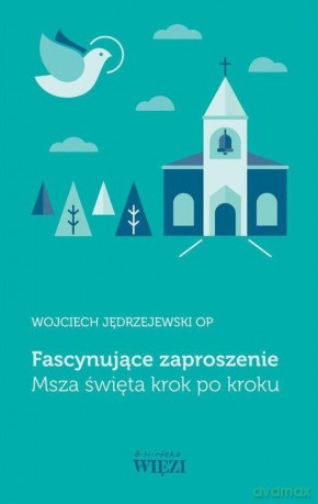 Fascynujące zaproszenie. Msza święta krok po kroku - Wojciech Jędrzejewski [KSIĄŻKA]