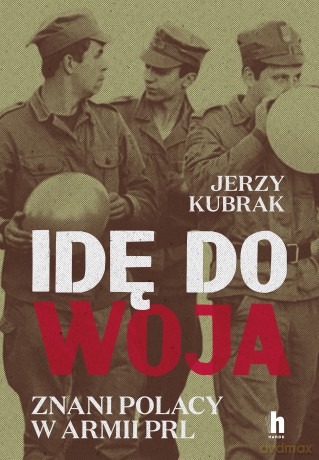 Idę do woja. Znani Polacy w armii PRL - Jerzy Kubrak [KSIĄŻKA]