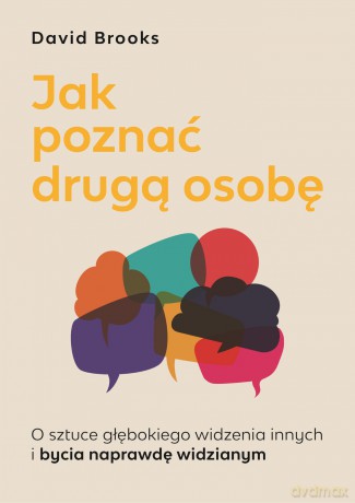 Jak poznać drugą osobę. O sztuce głębokiego widzenia innych i bycia naprawdę widzianym - David Brooks [KSIĄŻKA]