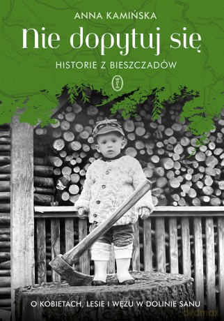 Nie dopytuj się. Historie z Bieszczadów. O kobietach, lesie i wężu w Dolinie Sanu - Anna Kamińska [KSIĄŻKA]