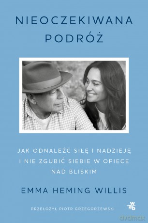 Nieoczekiwana podróż. Jak odnaleźć siłę i nadzieję i nie zgubić siebie w opiece nad bliskim - Emma Heming Willis [KSIĄŻKA]