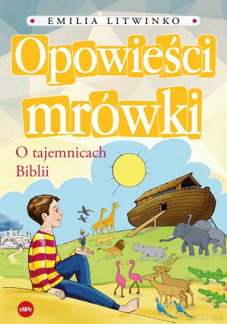 Opowieści mrówki. O tajemnicach Biblii - Emilia Litwinko [KSIĄŻKA]
