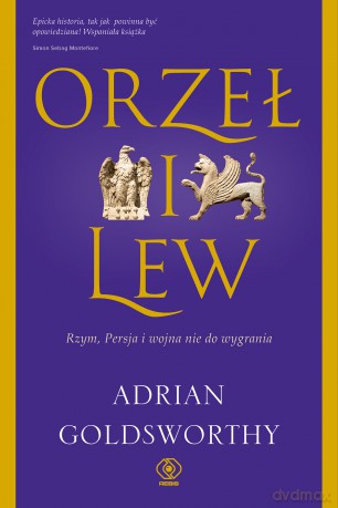 Orzeł i lew. Rzym, Persja i wojna nie do wygrania - Adrian Goldsworthy [KSIĄŻKA]