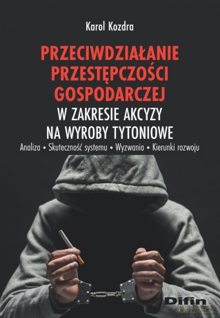 Przeciwdziałanie przestępczości gospodarczej w zakresie akcyzy na wyroby tytoniowe - Kozdra Karol [KSIĄŻKA]