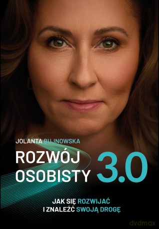 Rozwój osobisty 3.0. Jak się rozwijać i znaleźć swoją drogę - Jolanta Bujnowska [KSIĄŻKA]