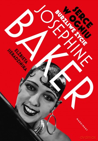 Serce w ogniu. Burzliwe życie Josephine Baker - Elżbieta Sieradzińska [KSIĄŻKA]