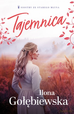 Tajemnica. Siostry ze Starego Młyna - Ilona Gołębiewska [KSIĄŻKA]