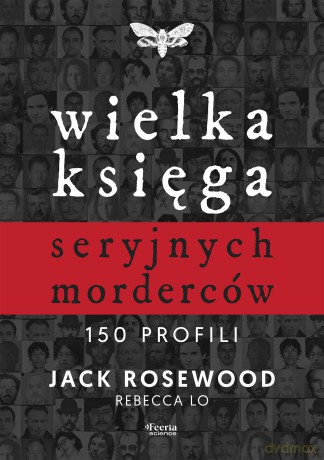 Wielka księga seryjnych morderców. 150 profili - Rosewood Jack, Lo Rebecca [KSIĄŻKA]