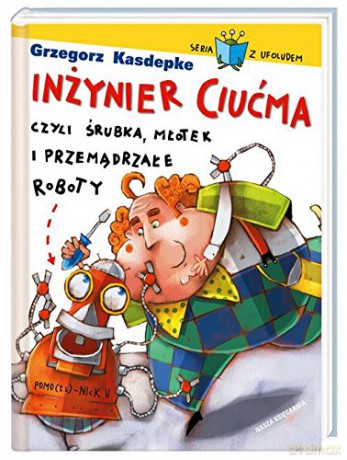 Inżynier Ciućma Czyli Śrubka Młotek I Przemądrzałe Roboty