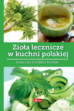 Zioła lecznicze w kuchni polskie. Dobra kuchnia - Iwona Czarkowska [KSIĄŻKA]