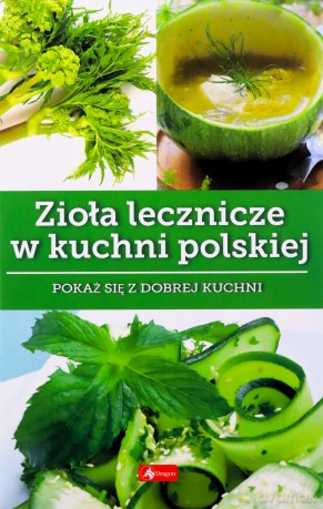Zioła lecznicze w kuchni polskie. Dobra kuchnia - Iwona Czarkowska [KSIĄŻKA]