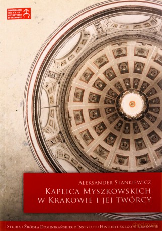 Kaplica Myszkowskich w Krakowie i Jej Twórcy - Aleksander Stankiewicz [KSIĄŻKA]