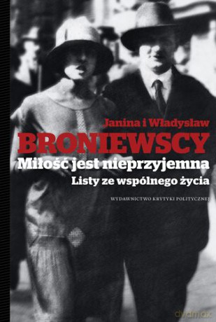 Miłość Jest Nieprzyjemna Listy Ze Wspólnego Życia Janina I Władysław Broniewscy