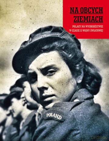Na Obcych Ziemiach Polacy Na Wychodźs ie W Czasie Ii Wojny Światowej