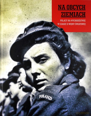 Na Obcych Ziemiach Polacy Na Wychodźs ie W Czasie Ii Wojny Światowej