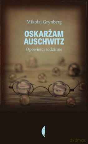 Oskarżam Auschwitz Opowieści Rodzinne