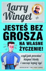 Jesteś Bez Grosza Na Własne Życzenie. Czyli Jak Przestać Klepać Biedę I Zacząć Lepiej Żyć (Wyd. 2014)